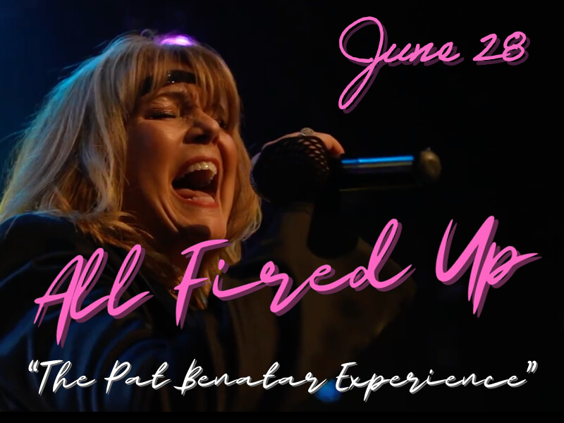All Fired Up: The Pat Benatar Experience — June 28