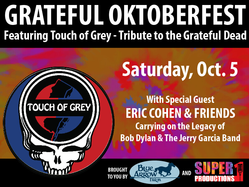 Grateful Oktoberfest featuring Touch of Grey - Tribute to the Grateful Dead. With special guest Eric Cohen & Friends carrying on the legacy of Bob Dylan and the Jerry Garcia Band. Saturday, October 5