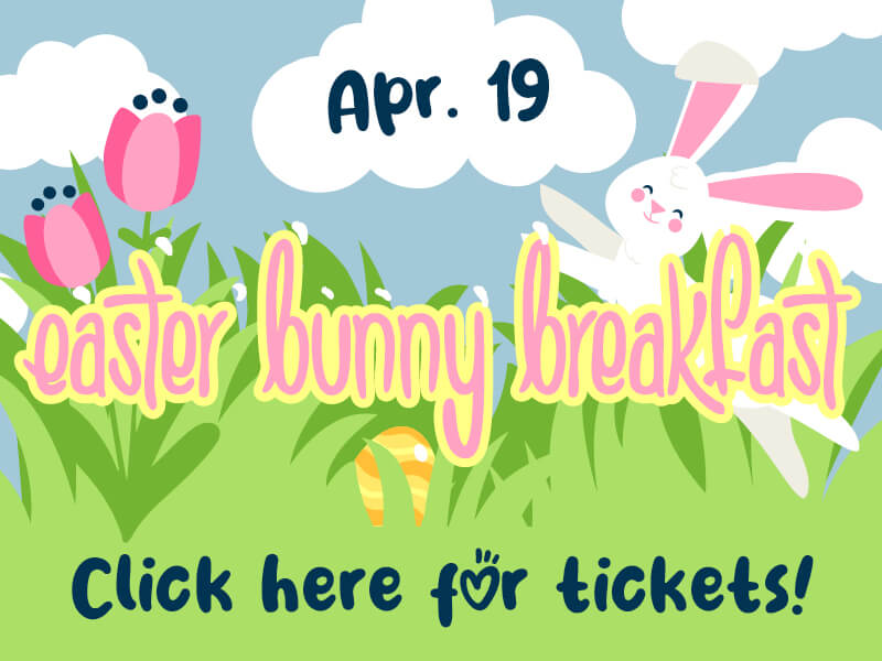 Easter Bunny Breakfast • Saturday, April 19 • Click here for tickets!