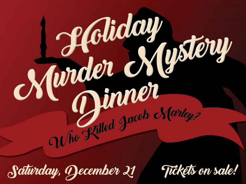 Holiday Murder Mystery Dinner: Who Killed Jacob Marley? • Saturday, December 21 • Tickets on sale now!