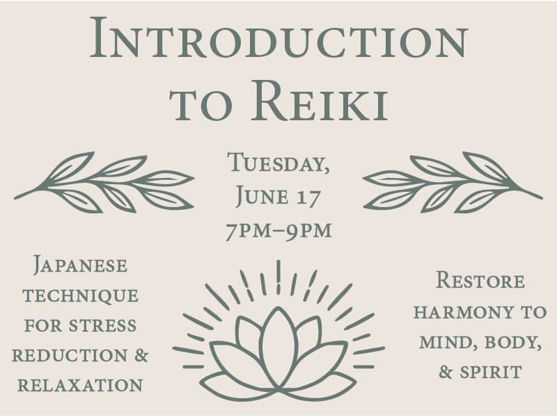 Introduction to Reiki • Tuesday, June 17 • 7pm–9pm • Japanese technique for stress reduction & relaxation • Restore harmony to mind, body, & spirit