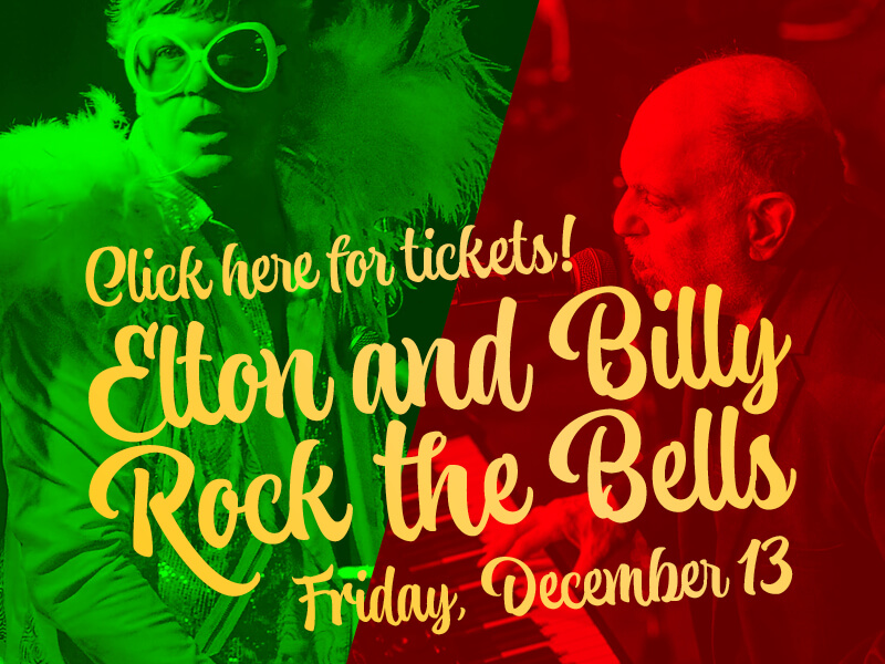 Elton and Billy Rock the Bells • Friday, December 13 • Click here for tickets!