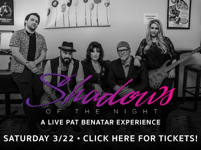 Shadows of the Night • A Live Pat Benatar Experience • Saturday, 3/22 • Click here for tickets!