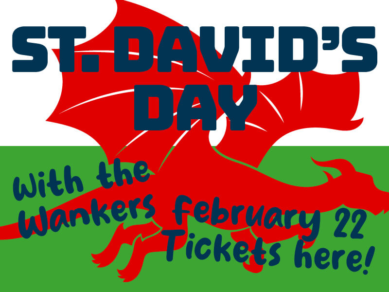 St. David's Day with the Wankers • Saturday, February 22 • Click here for tickets!