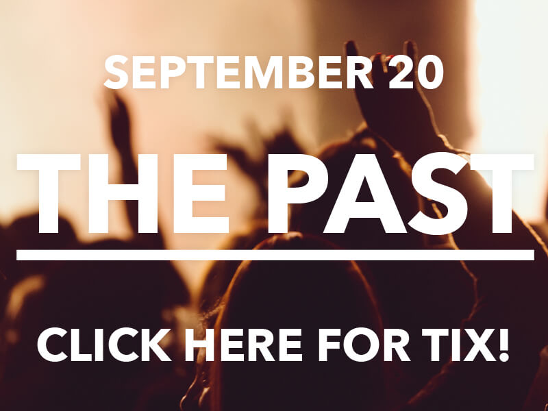 The Past • September 20 • Click here for tickets!